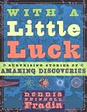 With a Little Luck: Surprising Stories of Amazing Discoveries