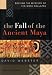 The Fall of the Ancient Maya: Solving the Mystery of the Maya Collapse