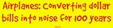 Airplanes: Converting dollar bills into noise for 100 years Bumper Sticker