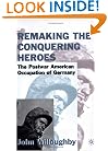 Remaking the Conquering Heroes: The Postwar American Occupation of Germany