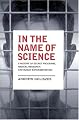In the Name of Science: A History of Secret Programs, Medical Research, and Human Experimentation
