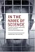 image and picture of In the Name of Science: A History of Secret Programs, Medical Research, and Human Experimentation