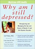 Why Am I Still Depressed?: Recognizing and Managing the Ups and Downs of Bipolar II and Soft Bipolar Disorder