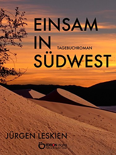 Einsam in Südwest: Tagebuchroman. Aus dem Nachlass des Eisenbahners Hermann Köppen, Beamter an der Strecke Swakopmund - Windhuk, Südwestafrika (German Edition)