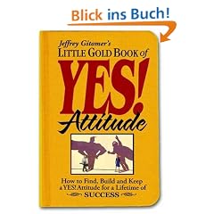 Little Gold Book of Yes! Attitude: How to Find, Build and Keep a Yes! Attitude for a Lifetime of Success (Jeffrey Gitomer's Little Books Jeffrey Gitomer's Little Book)