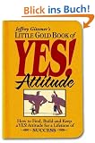 Little Gold Book of Yes! Attitude: How to Find, Build and Keep a Yes! Attitude for a Lifetime of Success (Jeffrey Gitomer's Little Books Jeffrey Gitomer's Little Book)