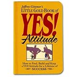 Little Gold Book of YES! Attitude: How to Find, Build and Keep a YES! Attitude for a Lifetime of SUCCESSby Jeffrey Gitomer