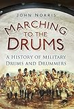 Marching to the drums : a history of military drums and drummers