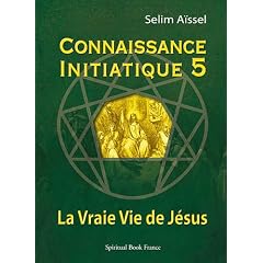 Connaissance Initiatique 5 : La Vraie Vie de J�sus
