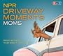 NPR Driveway Moments Moms: Radio Stories That Won't Let You Go