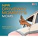 NPR Driveway Moments Moms: Radio Stories That Won't Let You Go