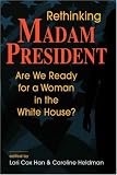 Rethinking Madam President: Are We Ready for a Woman in the White House?