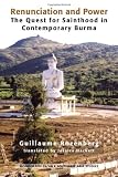 Renunciation and Power: The Quest for Sainthood in Contemporary Burma (Southeast Asia Studies Monograph Series)
