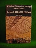 A Regional History of the Railways of Great Britain: Greater London v. 3 (Regional Railway History)