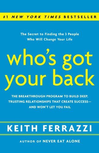 Who's Got Your Back: The Breakthrough Program to Build Deep, Trusting Relationships That Create Success--and Won't Let You Fail Who's Got Your Back: The Breakthrough Program to Build Deep, Trusting Relationships That Create Success--and Won't Let You Fail