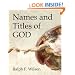 Names and Titles of God:  A Bible Study for Personal Devotional Use, Small Groups or Sunday School Classes, and Sermon Preparation for Pastors and Teachers
