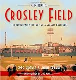 Cincinnatis Crosley Field: The Illustrated History of a Classic Ballpark