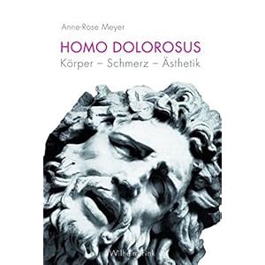 Homo Dolorosus. Körper - Schmerz - Ästhetik