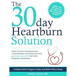 The 30 Day Heartburn Solution: A 3-Step Nutrition Program to Stop Acid Reflux Without Drugs
