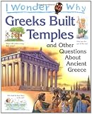 I Wonder Why the Greeks Built Temples: and Other Questions About Ancient Greece