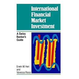 International Financial Market Investment: A Swiss Banker's Guide (A Wiley Professional Title)