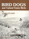 Bird Dogs and Upland Game Birds: Training Pointing Bird Dogs the Humane Way, Specializing in Grouse and Woodcock Dogs