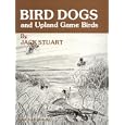 Bird Dogs and Upland Game Birds: Training Pointing Bird Dogs the Humane Way, Specializing in Grouse and Woodcock Dogs by Jack Stuart