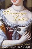 Sovereign Ladies: The Six Reigning Queens of England