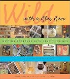 Wild With a Glue Gun: Getting Together With Crafty Friends