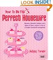 How To Be The Perfect Housewife: Lessons in the art of modern household management