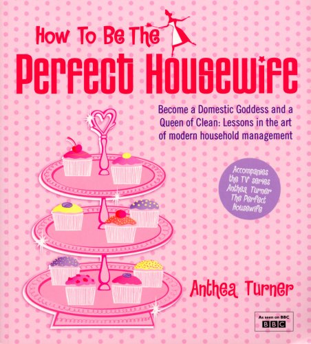 How to be the Perfect Housewife: Lessons in the Art of Modern Household Management (Perfect House Wife)
