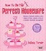How to be the Perfect Housewife: Lessons in the Art of Modern Household Management (Perfect House Wife)