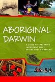 Aboriginal Darwin: A Guide to Important Places of the Past And Present