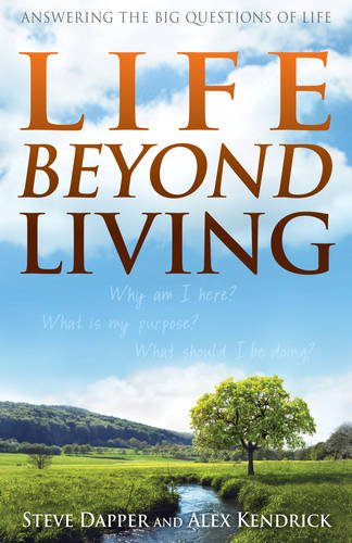 Life Beyond Living: Answering the Big Questions of Life, by Alex Kendrick, Steve Dapper