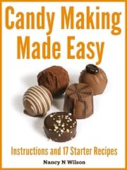 Candy Making Made Easy - Instructions and 17 Starter Recipes