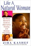 Like a Natural Woman: The Black Woman's Guide to Alternative Healing and Disease Prevention