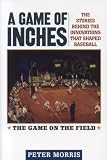 A Game of Inches: The Stories Behind the Innovations That Shaped Baseball Volume 1: The Game on the Field