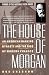 Books : The House of Morgan: An American Banking Dynasty and the Rise of Modern Finance