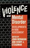 Violence and Mental Disorder: Developments in Risk Assessment (The John D. and Catherine T. MacArthur Foundation Series on Mental Health and De)
