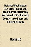 Defunct Washington (U.S. State) Railroads: Great Northern Railway, Northern Pacific Railway, Seattle, Lake Shore and Eastern Railway-