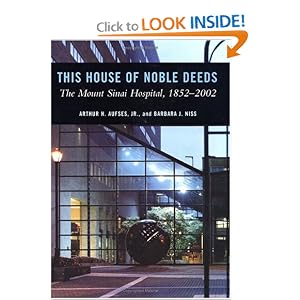 Click here to buy This House of Noble Deeds: The Mount Sinai Hospital, 1852-2002 by Jr. Arthur H. Aufses and Barbara Niss.