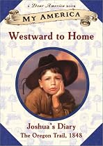 Westward to Home: Joshua's Diary, The Oregon Trail, 1848 (My America)
