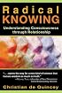 Radical Knowing: Understanding Consciousness through Relationship (Radical Consciousness Trilogy)