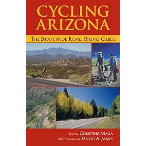 Cycling Arizona: The Statewide Road Biking Guide by Christine Maxa