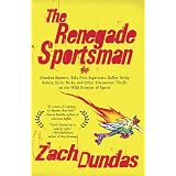 The Renegade Sportsman: Drunken Runners, Bike Polo Superstars, Roller Derby Rebels, Killer Birds and Other Uncommon Thrills on the Wild Frontier of Sports