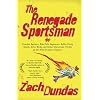 The Renegade Sportsman: Drunken Runners, Bike Polo Superstars, Roller Derby Rebels, Killer Birds and Other Uncommon Thrills on the Wild Frontier of Sports