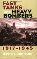 Fast Tanks and Heavy Bombers: Innovation in the U.S. Army, 1917-1945 (Cornell Studies in Security Affairs)