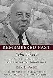 Remembered Past: John Lukacs On History Historians & Historical Knowledg
