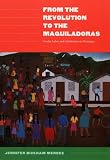 From the Revolution to the Maquiladoras: Gender, Labor, and Globalization in Nicaragua (American Encounters/Global Interactions)