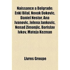 Naissance Belgrade: Enki Bilal, Novak ?Okovi?, Daniel Nestor, Ana Ivanovi?, Jelena Jankovi?, Nenad Zimonji?, Borislav Ivkov, Mateja Keman
